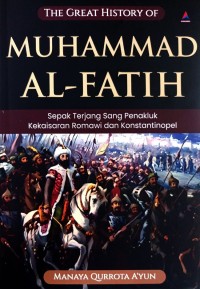 Image of The Great History Of Muhammad Al-Fatih : Sepak Terjang Sang Penakluk Kekaisaran Romawi dan Konstantinopel
