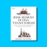 Image of Jejak Sejarah Di Dua Tanah Haram : Napak Tilas 85 Tempat Bersejarah di Makkah dan Madinah